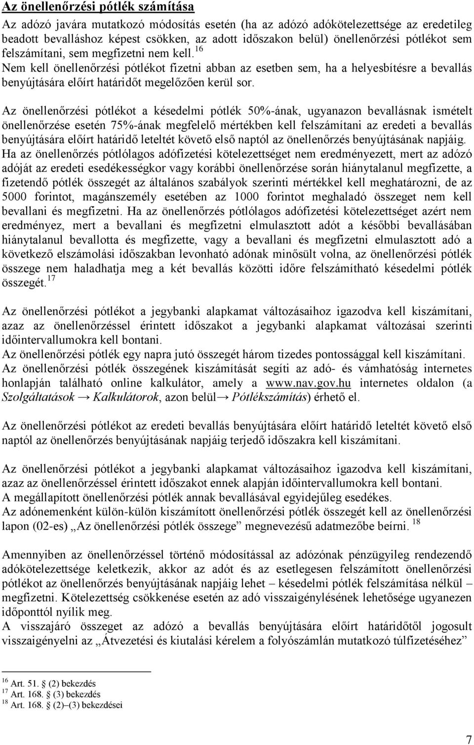 Az önellenőrzési pótlékot a késedelmi pótlék 50%-ának, ugyanazon bevallásnak ismételt önellenőrzése esetén 75%-ának megfelelő mértékben kell felszámítani az eredeti a bevallás benyújtására előírt