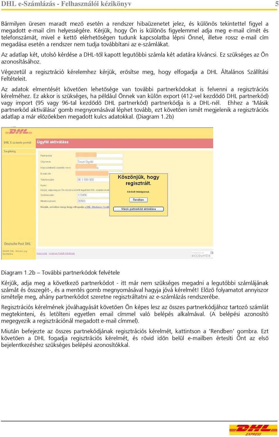 tudja továbbítani az e-számlákat. Az adatlap két, utolsó kérdése a DHL-től kapott legutóbbi számla két adatára kíváncsi. Ez szükséges az Ön azonosításához.