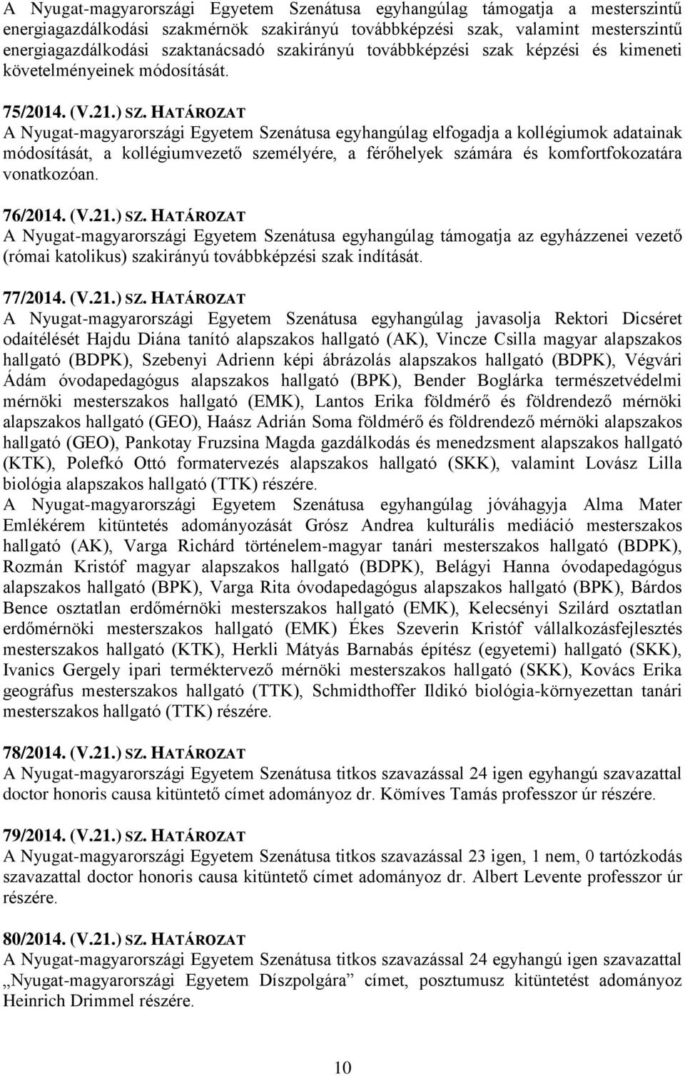 HATÁROZAT A Nyugat-magyarországi Egyetem Szenátusa egyhangúlag elfogadja a kollégiumok adatainak módosítását, a kollégiumvezető személyére, a férőhelyek számára és komfortfokozatára vonatkozóan.