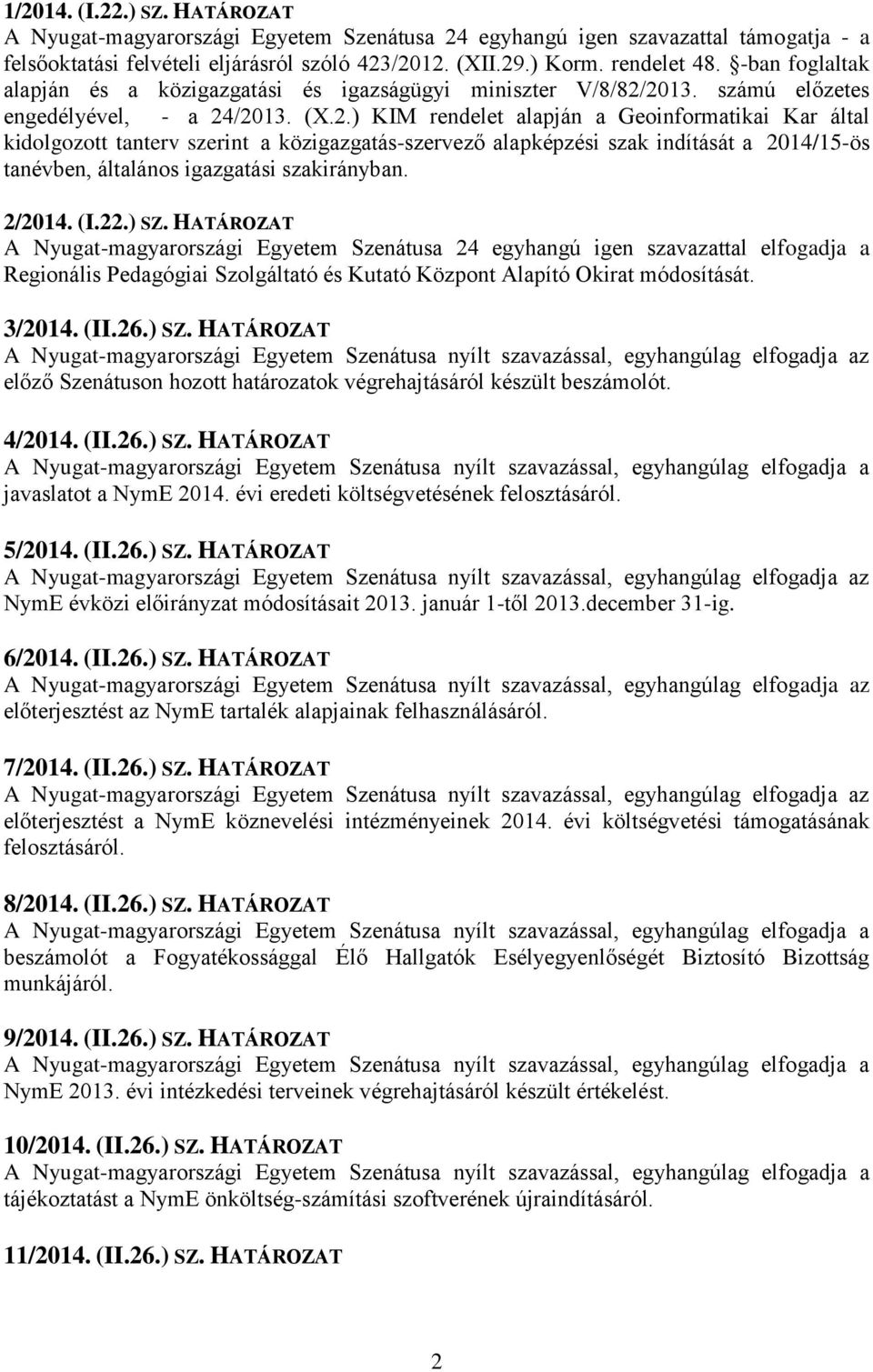 2013. számú előzetes engedélyével, - a 24/2013. (X.2.) KIM rendelet alapján a Geoinformatikai Kar által kidolgozott tanterv szerint a közigazgatás-szervező alapképzési szak indítását a 2014/15-ös tanévben, általános igazgatási szakirányban.