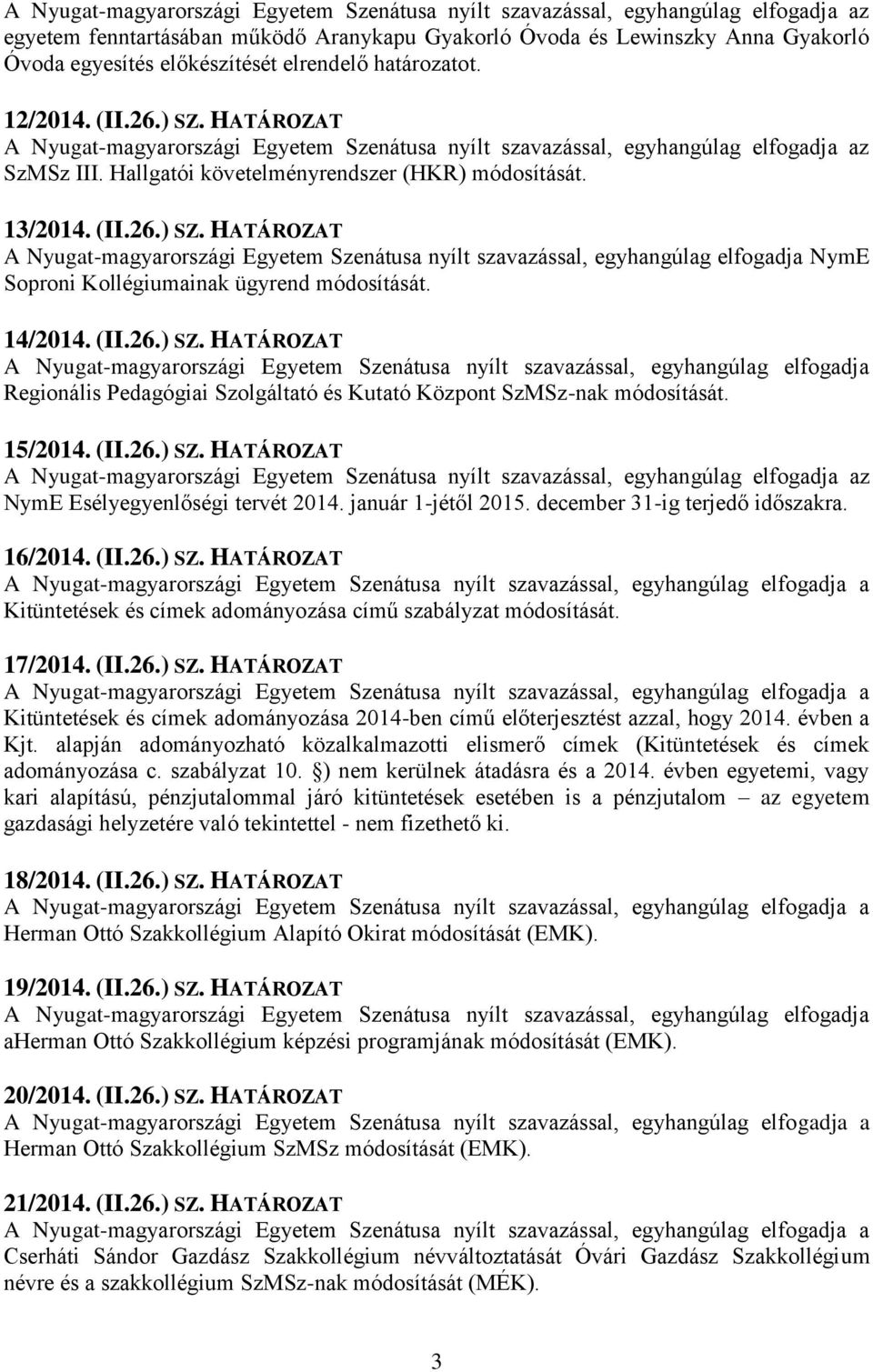 HATÁROZAT A Nyugat-magyarországi Egyetem Szenátusa nyílt szavazással, egyhangúlag elfogadja NymE Soproni Kollégiumainak ügyrend módosítását. 14/2014. (II.26.) SZ.