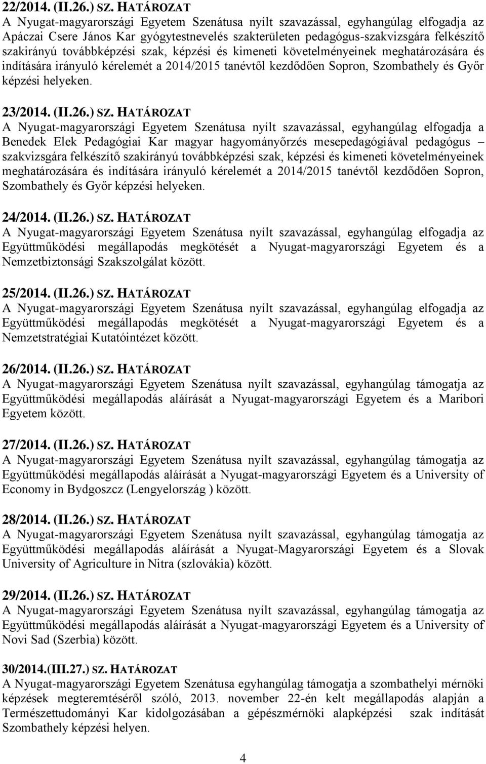 irányuló kérelemét a 2014/2015 tanévtől kezdődően Sopron, Szombathely és Győr képzési helyeken. 23/2014. (II.26.) SZ.