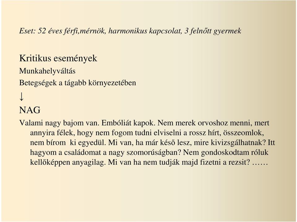 Nem merek orvoshoz menni, mert annyira félek, hogy nem fogom tudni elviselni a rossz hírt, összeomlok, nem bírom ki