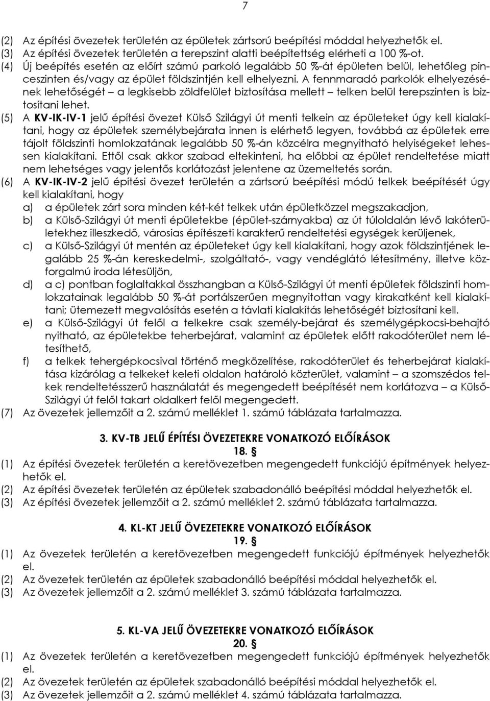A fennmaradó parkolók elhelyezésének lehetőségét a zöldfelület biztosítása mellett telken belül en is biztosítani lehet.