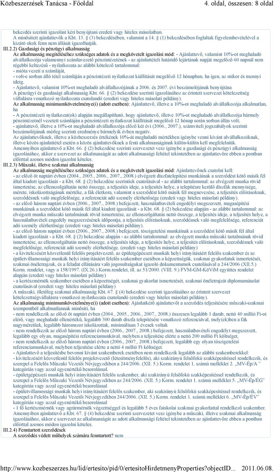 2) Gazdasági és pénzügyi alkalmasság Az alkalmasság megítéléséhez szükséges adatok és a megkövetelt igazolási mód: - Ajánlattevő, valamint 10%-ot meghaladó alvállalkozója valamennyi számlavezető
