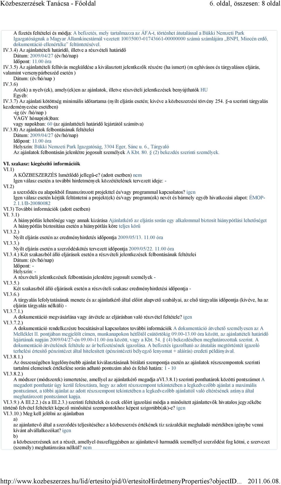 00 óra IV.3.5) Az ajánlattételi felhívás megküldése a kiválasztott jelentkezők részére (ha ismert) (m eghívásos és tárgyalásos eljárás, valamint versenypárbeszéd esetén ) Dátum: (év/hó/nap ) IV.3.6) Az(ok) a nyelv(ek), amely(ek)en az ajánlatok, illetve részvételi jelentkezések benyújthatók HU Egyéb: IV.