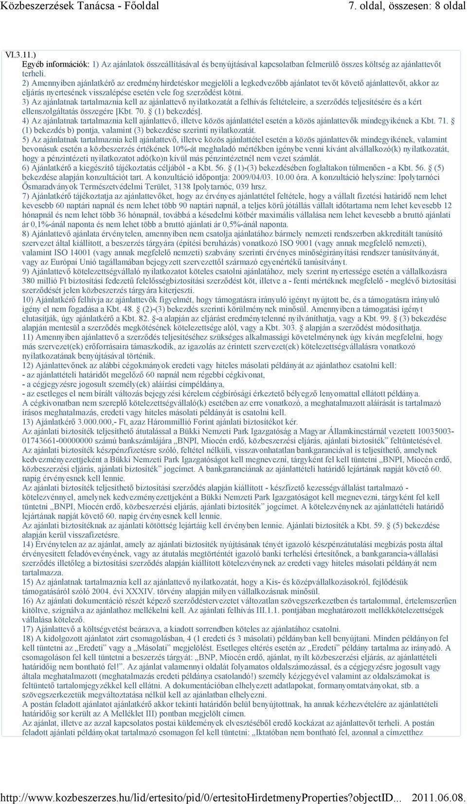 3) Az ajánlatnak tartalmaznia kell az ajánlattevő nyilatkozatát a felhívás feltételeire, a szerződés teljesítésére és a kért ellenszolgáltatás összegére [Kbt. 70. (1) bekezdés].