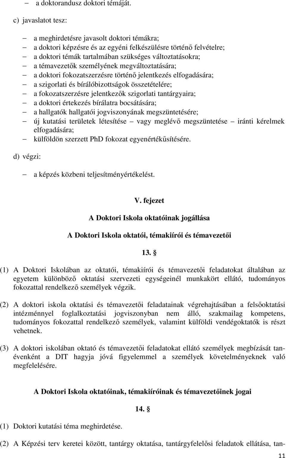 személyének megváltoztatására; a doktori fokozatszerzésre történő jelentkezés elfogadására; a szigorlati és bírálóbizottságok összetételére; a fokozatszerzésre jelentkezők szigorlati tantárgyaira; a