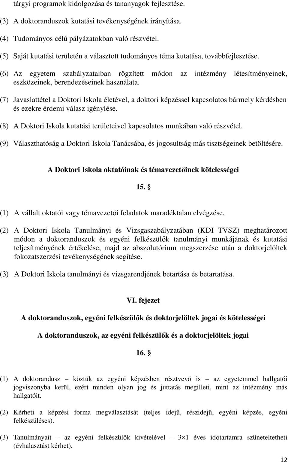 (6) Az egyetem szabályzataiban rögzített módon az intézmény létesítményeinek, eszközeinek, berendezéseinek használata.