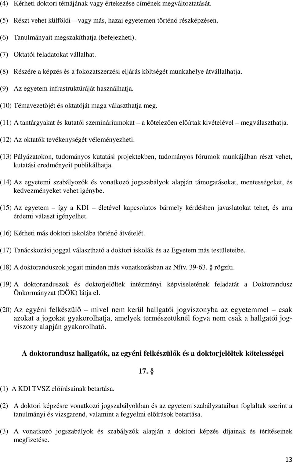 (10) Témavezetőjét és oktatóját maga választhatja meg. (11) A tantárgyakat és kutatói szemináriumokat a kötelezően előírtak kivételével megválaszthatja. (12) Az oktatók tevékenységét véleményezheti.
