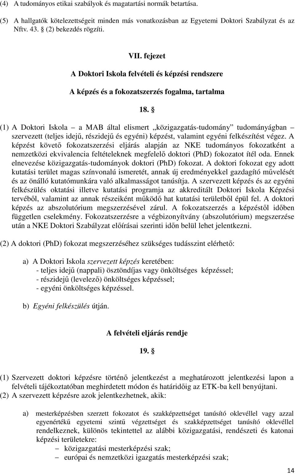 (1) A Doktori Iskola a MAB által elismert közigazgatás-tudomány tudományágban szervezett (teljes idejű, részidejű és egyéni) képzést, valamint egyéni felkészítést végez.