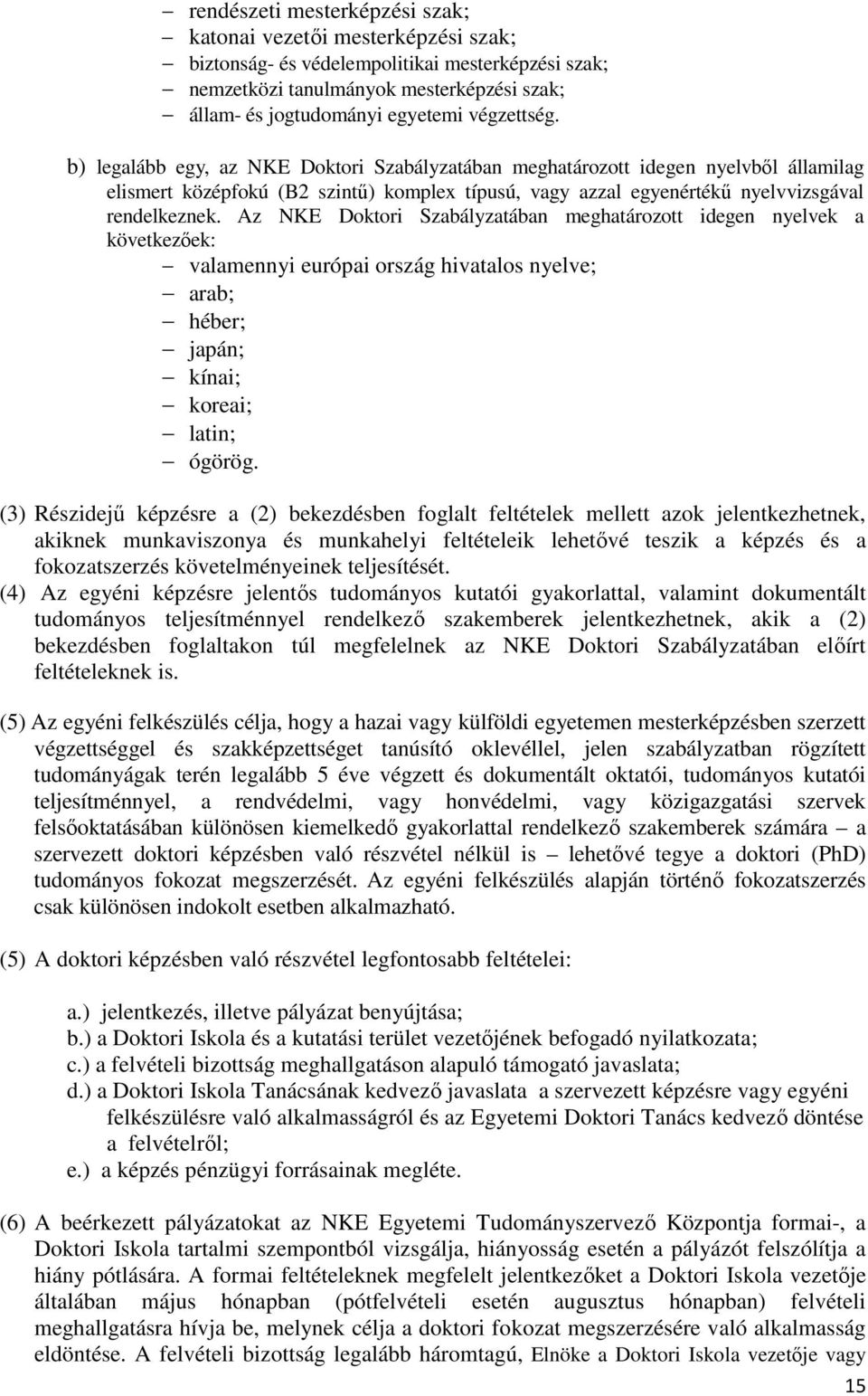 Az NKE Doktori Szabályzatában meghatározott idegen nyelvek a következőek: valamennyi európai ország hivatalos nyelve; arab; héber; japán; kínai; koreai; latin; ógörög.