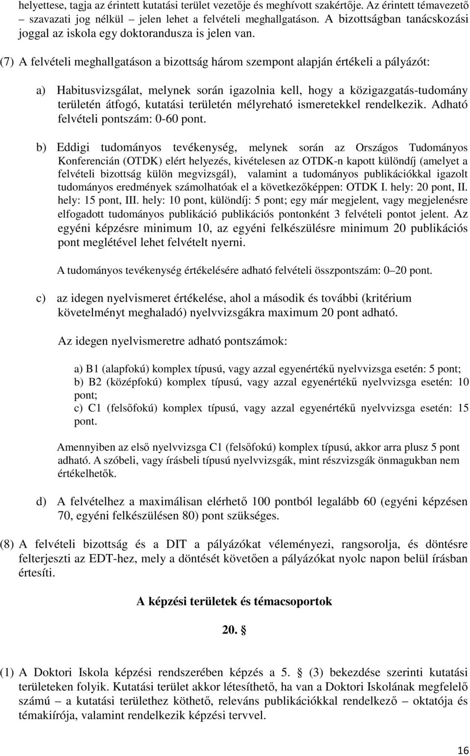 (7) A felvételi meghallgatáson a bizottság három szempont alapján értékeli a pályázót: a) Habitusvizsgálat, melynek során igazolnia kell, hogy a közigazgatás-tudomány területén átfogó, kutatási