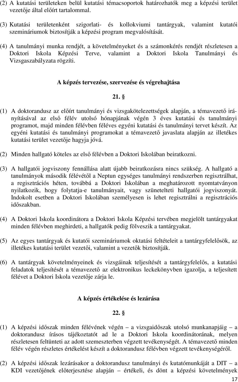 (4) A tanulmányi munka rendjét, a követelményeket és a számonkérés rendjét részletesen a Doktori Iskola Képzési Terve, valamint a Doktori Iskola Tanulmányi és Vizsgaszabályzata rögzíti.