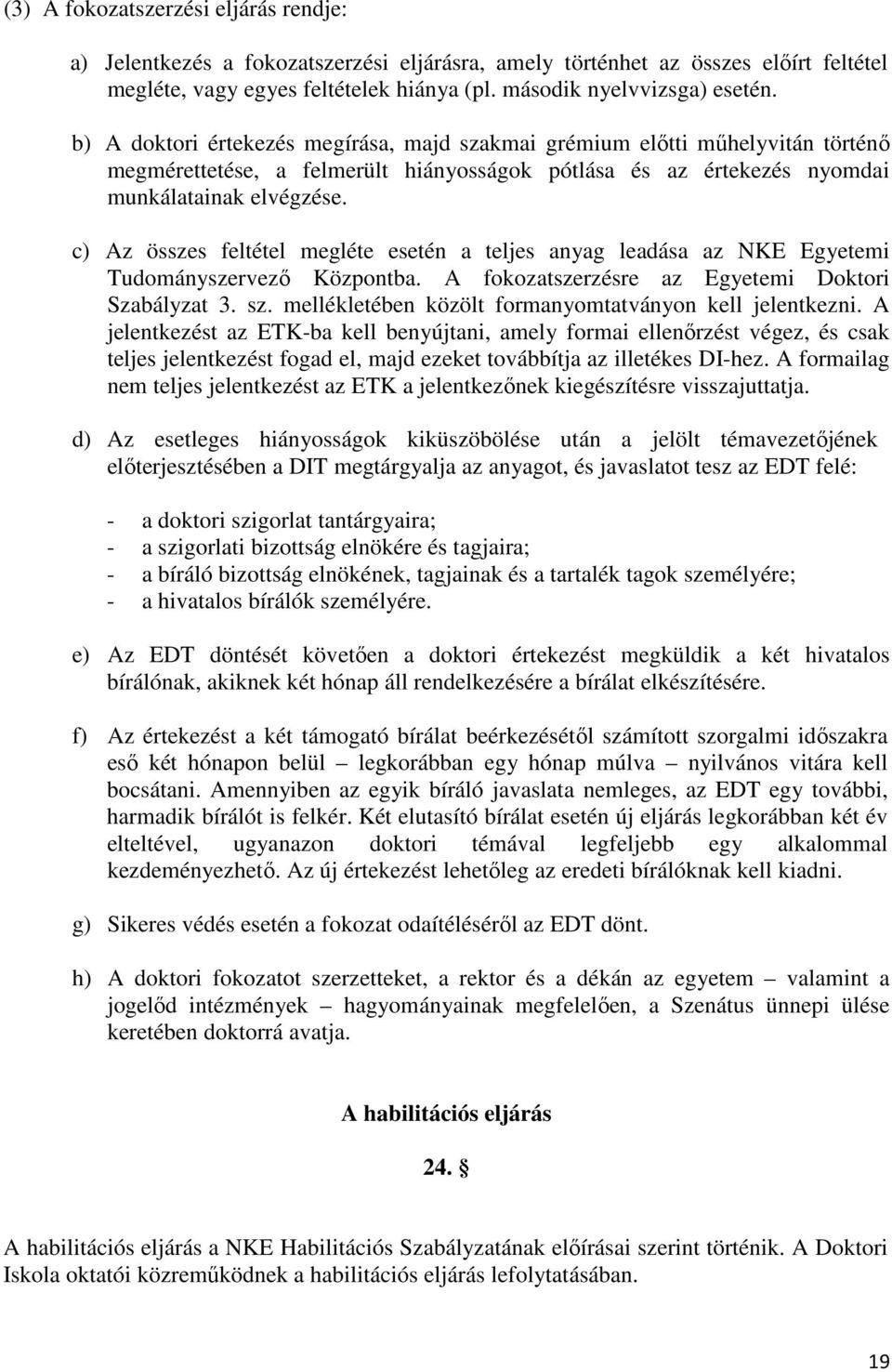 c) Az összes feltétel megléte esetén a teljes anyag leadása az NKE Egyetemi Tudományszervező Központba. A fokozatszerzésre az Egyetemi Doktori Szabályzat 3. sz.