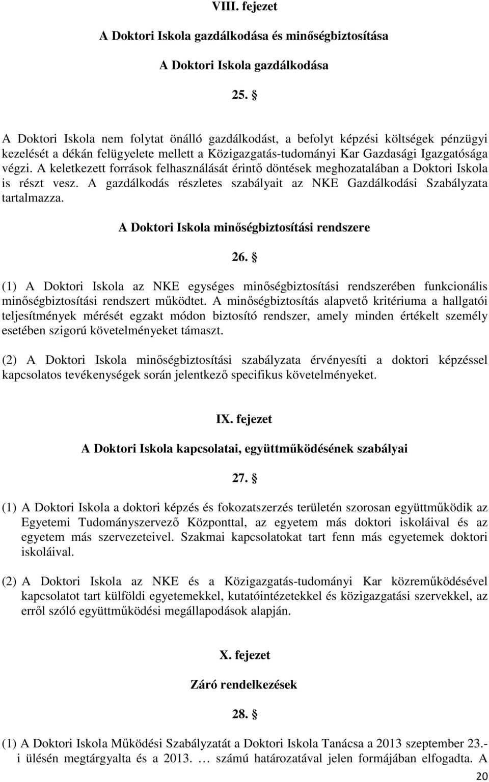 A keletkezett források felhasználását érintő döntések meghozatalában a Doktori Iskola is részt vesz. A gazdálkodás részletes szabályait az NKE Gazdálkodási Szabályzata tartalmazza.