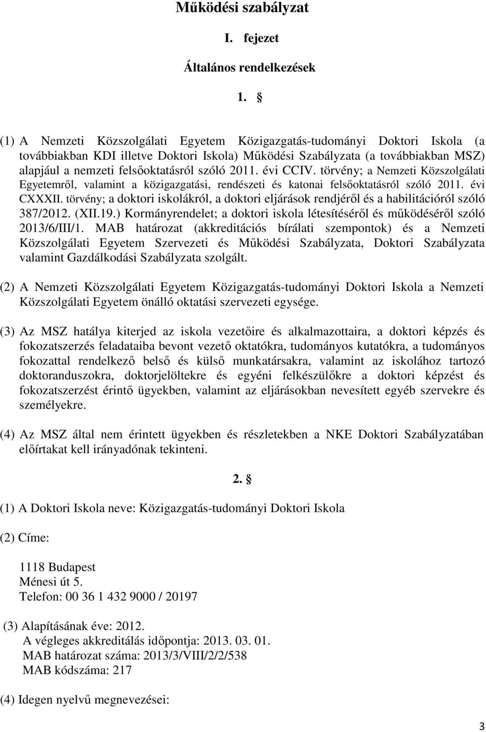 szóló 2011. évi CCIV. törvény; a Nemzeti Közszolgálati Egyetemről, valamint a közigazgatási, rendészeti és katonai felsőoktatásról szóló 2011. évi CXXXII.
