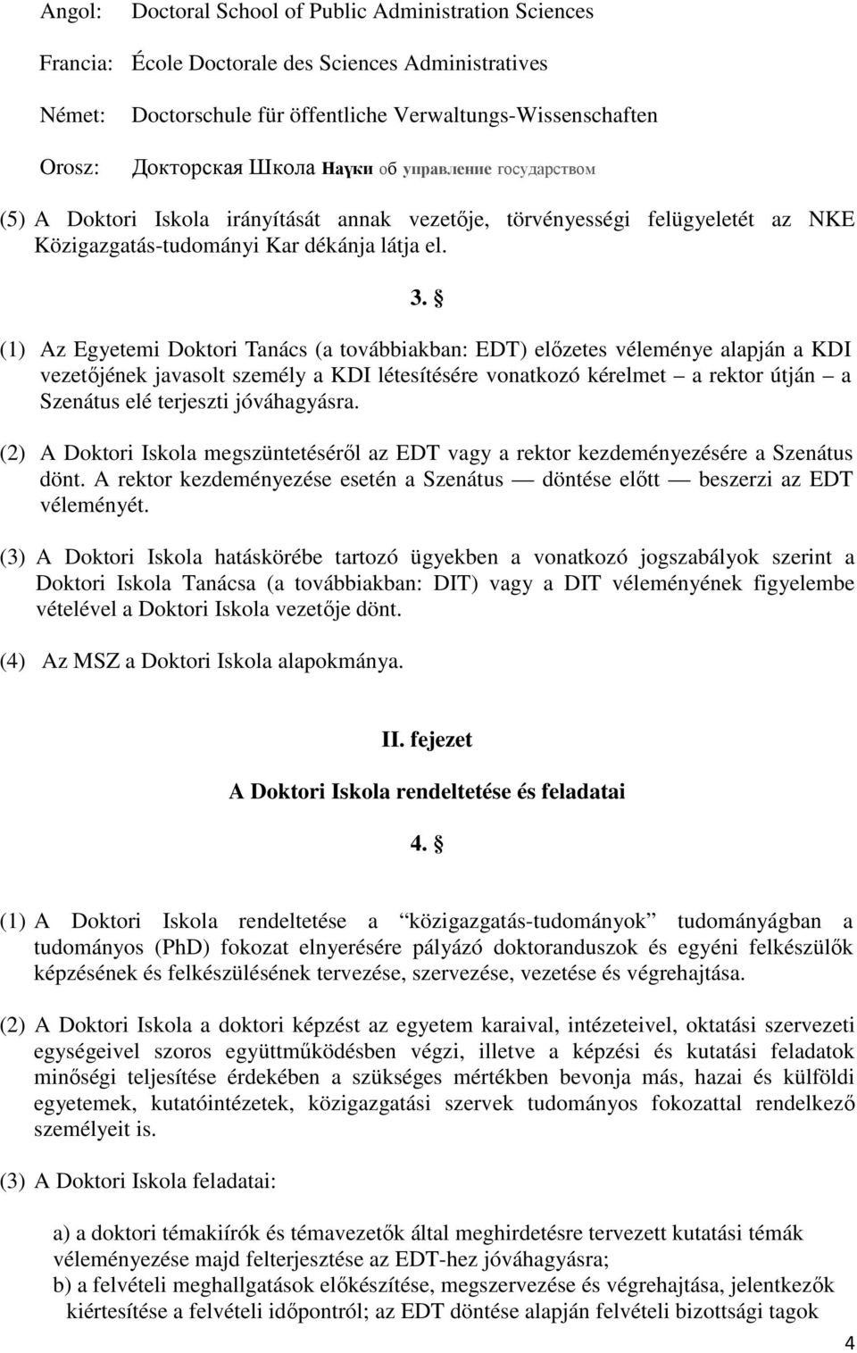 (1) Az Egyetemi Doktori Tanács (a továbbiakban: EDT) előzetes véleménye alapján a KDI vezetőjének javasolt személy a KDI létesítésére vonatkozó kérelmet a rektor útján a Szenátus elé terjeszti