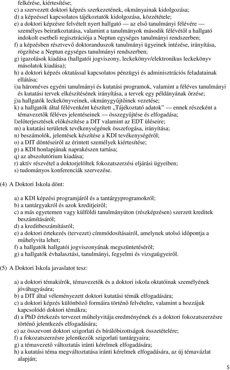 képzésben résztvevő doktoranduszok tanulmányi ügyeinek intézése, irányítása, rögzítése a Neptun egységes tanulmányi rendszerben; g) igazolások kiadása (hallgatói jogviszony, leckekönyv/elektronikus