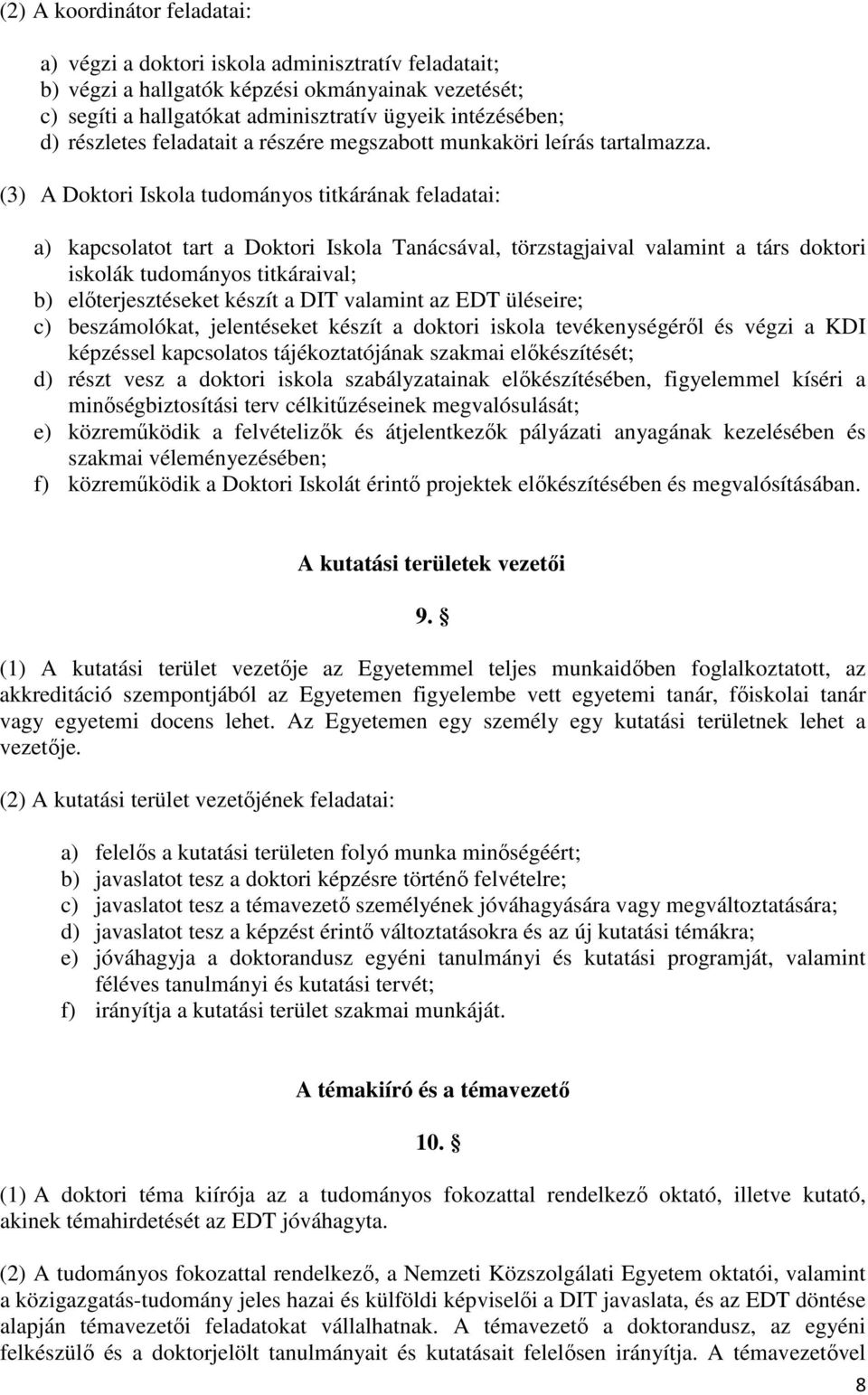 (3) A Doktori Iskola tudományos titkárának feladatai: a) kapcsolatot tart a Doktori Iskola Tanácsával, törzstagjaival valamint a társ doktori iskolák tudományos titkáraival; b) előterjesztéseket