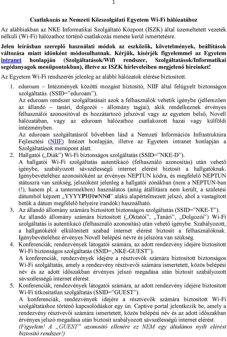 Kérjük, kísérjék figyelemmel az Egyetem intranet honlapján (Szolgáltatások/Wifi rendszer, Szolgáltatások/Informatikai segédanyagok menüpontokban), illetve az ISZK hírleveleiben megjelenő híreinket!