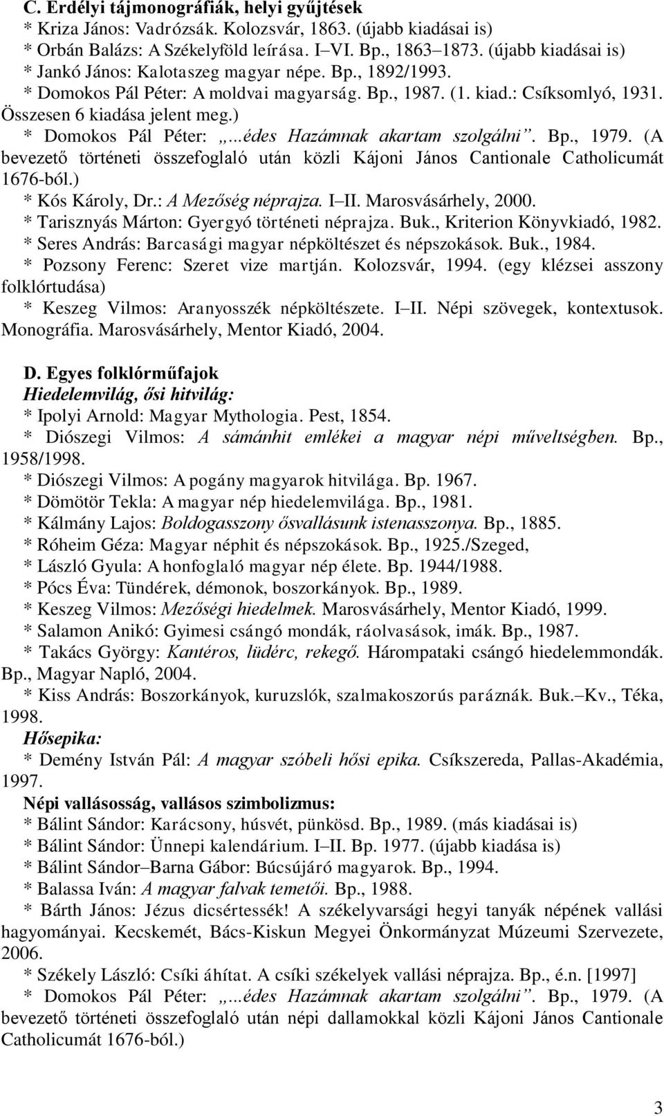 ) * Domokos Pál Péter:...édes Hazámnak akartam szolgálni. Bp., 1979. (A bevezető történeti összefoglaló után közli Kájoni János Cantionale Catholicumát 1676-ból.) * Kós Károly, Dr.