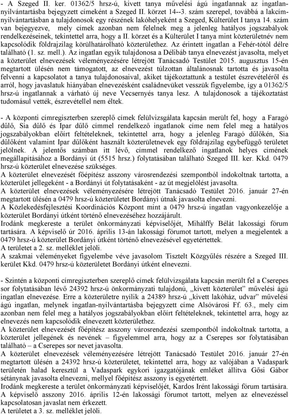 szám van bejegyezve, mely címek azonban nem felelnek meg a jelenleg hatályos jogszabályok rendelkezéseinek, tekintettel arra, hogy a II.