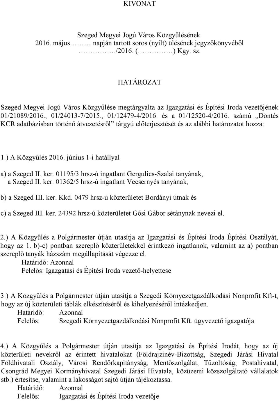 számú Döntés KCR adatbázisban történő átvezetésről tárgyú előterjesztését és az alábbi határozatot hozza: 1.) A Közgyűlés 2016. június 1-i hatállyal a) a Szeged II. ker.