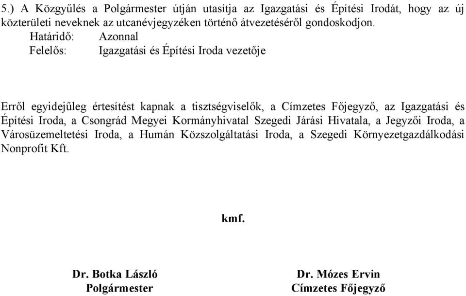 Határidő: Azonnal Felelős: Igazgatási és Építési Iroda vezetője Erről egyidejűleg értesítést kapnak a tisztségviselők, a Címzetes Főjegyző, az