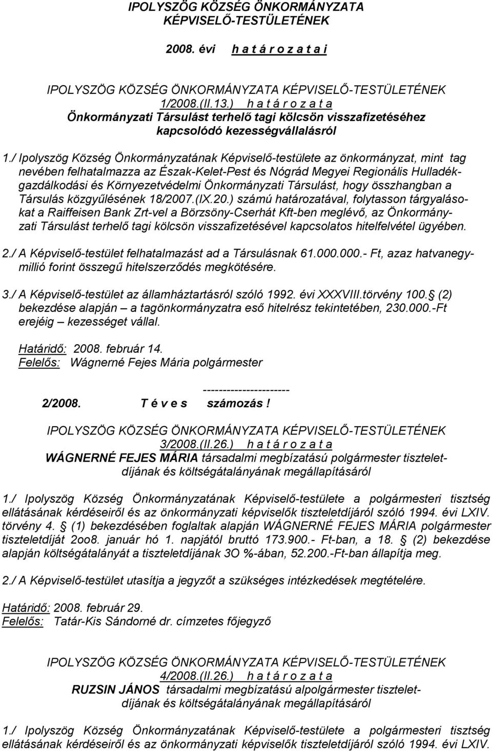 / Ipolyszög Község Önkormányzatának Képviselő-testülete az önkormányzat, mint tag nevében felhatalmazza az Észak-Kelet-Pest és Nógrád Megyei Regionális Hulladékgazdálkodási és Környezetvédelmi