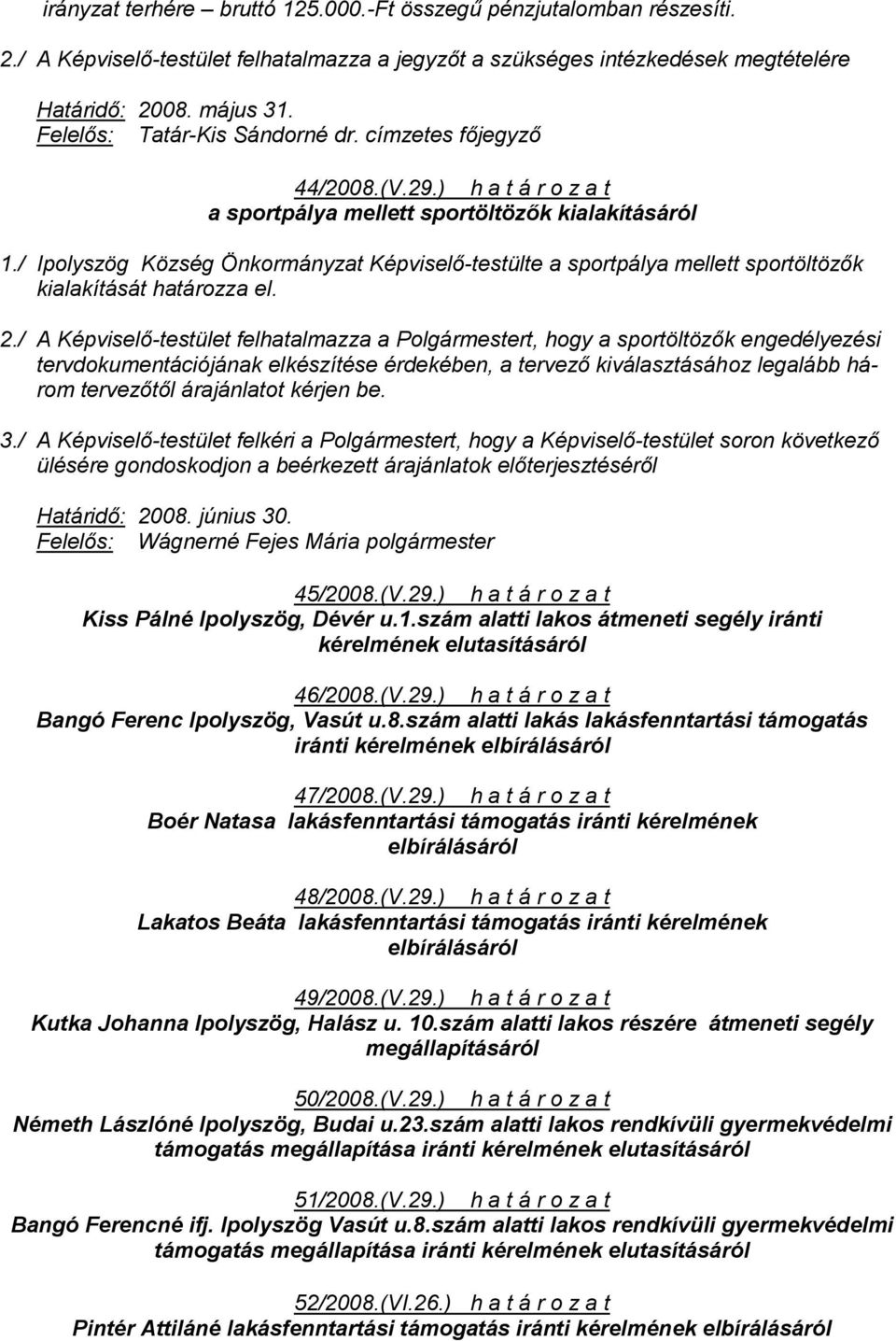 / Ipolyszög Község Önkormányzat Képviselő-testülte a sportpálya mellett sportöltözők kialakítását határozza el. 2.