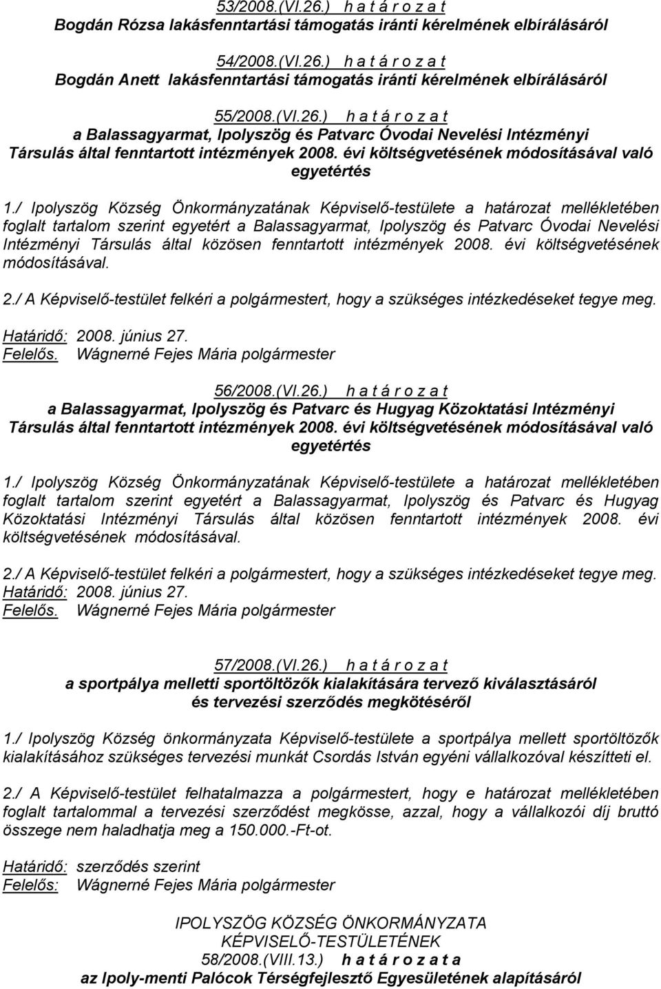 évi költségvetésének módosításával való egyetértés foglalt tartalom szerint egyetért a Balassagyarmat, Ipolyszög és Patvarc Óvodai Nevelési Intézményi Társulás által közösen fenntartott intézmények