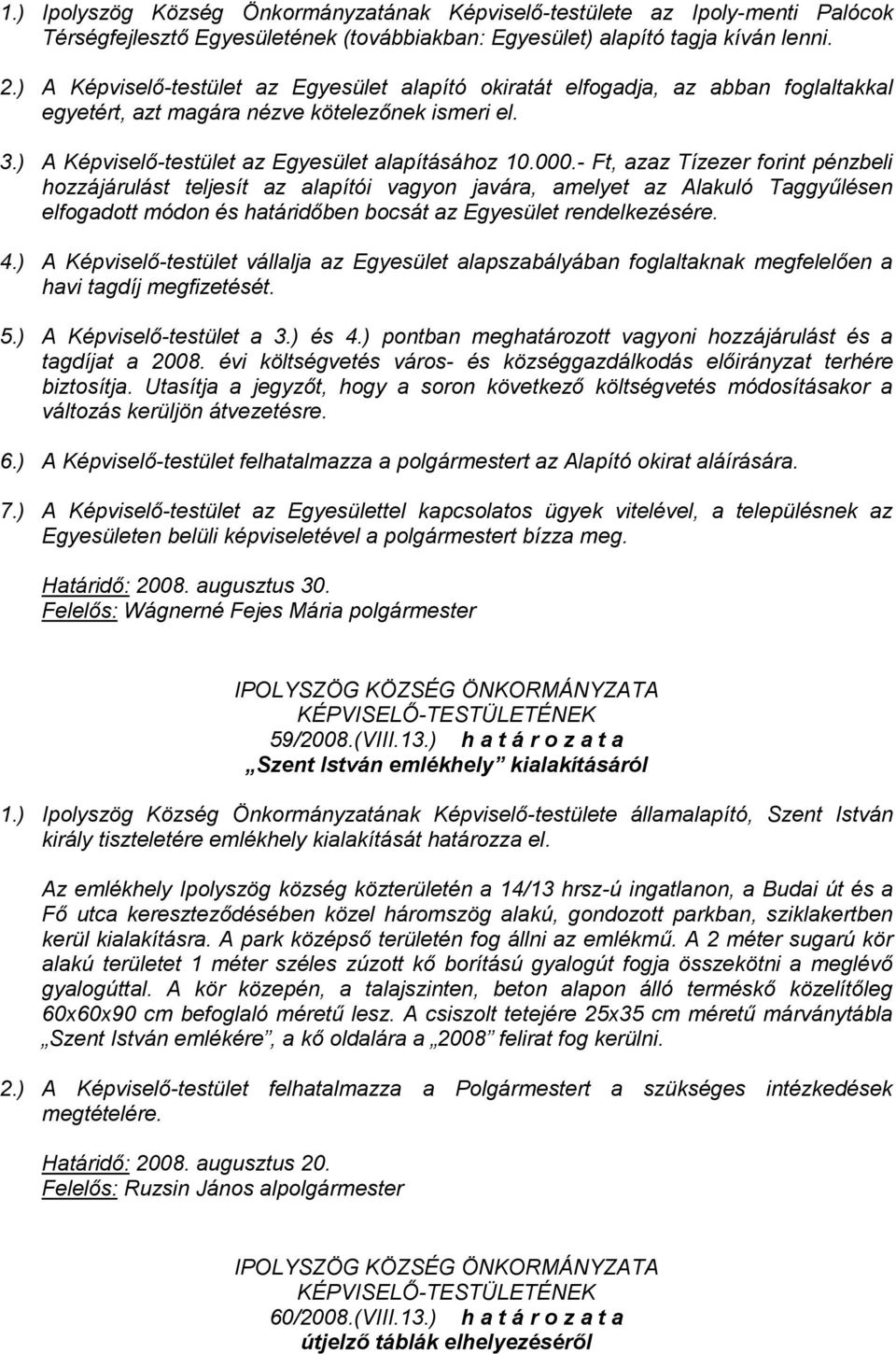 - Ft, azaz Tízezer forint pénzbeli hozzájárulást teljesít az alapítói vagyon javára, amelyet az Alakuló Taggyűlésen elfogadott módon és határidőben bocsát az Egyesület rendelkezésére. 4.