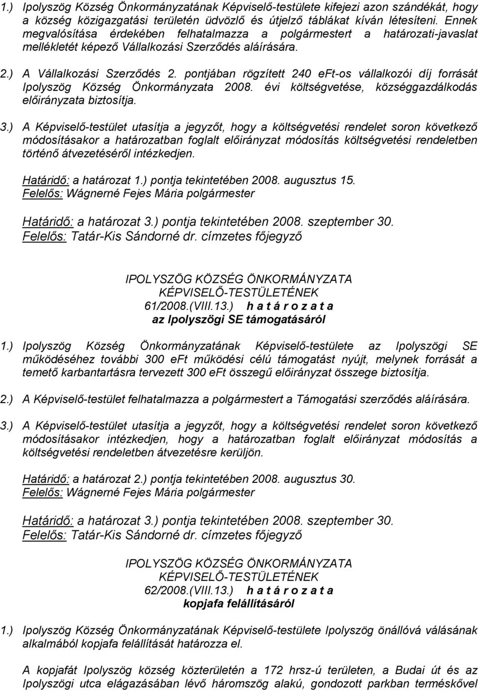 pontjában rögzített 240 eft-os vállalkozói díj forrását Ipolyszög Község Önkormányzata 2008. évi költségvetése, községgazdálkodás előirányzata biztosítja. 3.