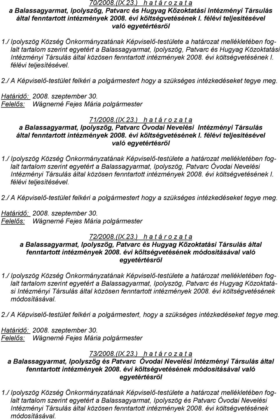 évi költségvetésének I. félévi teljesítésével. 2./ A Képviselő-testület felkéri a polgármestert hogy a szükséges intézkedéseket tegye meg. Határidő: 2008. szeptember 30. 71/2008.(IX.23.