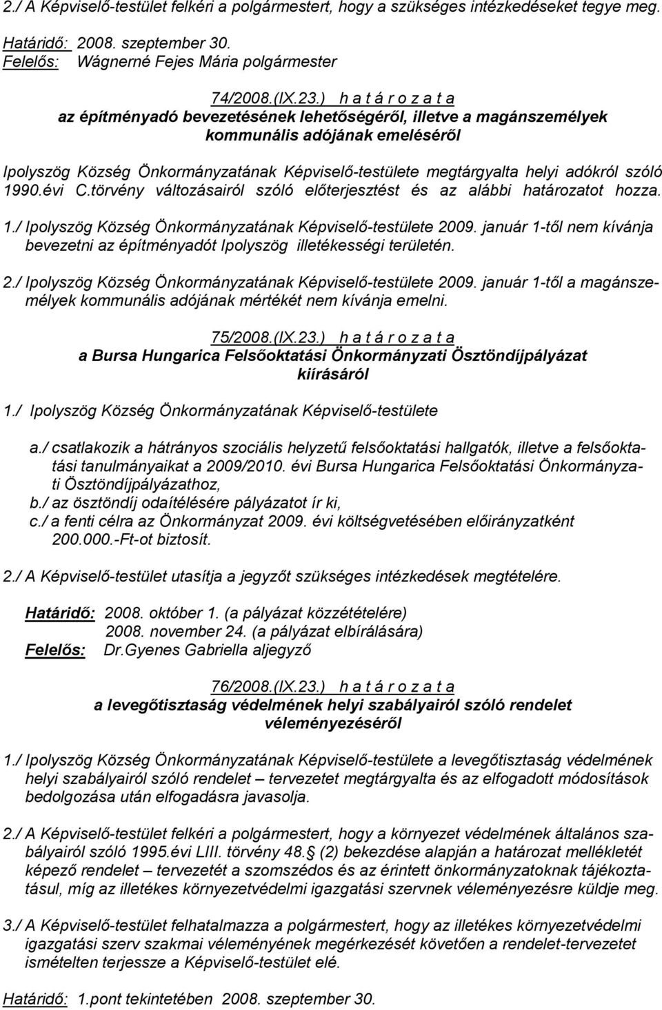 adókról szóló 1990.évi C.törvény változásairól szóló előterjesztést és az alábbi határozatot hozza. 1./ Ipolyszög Község Önkormányzatának Képviselő-testülete 2009.