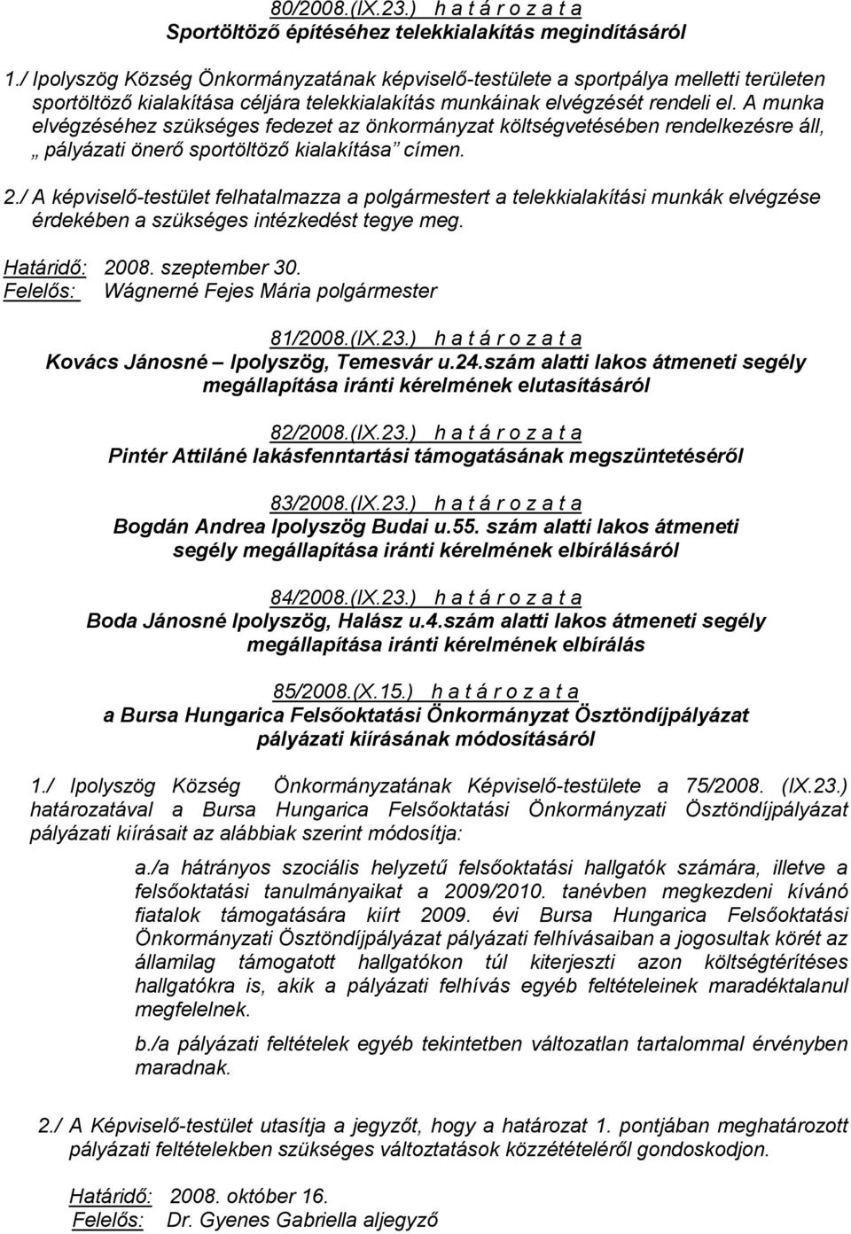 A munka elvégzéséhez szükséges fedezet az önkormányzat költségvetésében rendelkezésre áll, pályázati önerő sportöltöző kialakítása címen. 2.