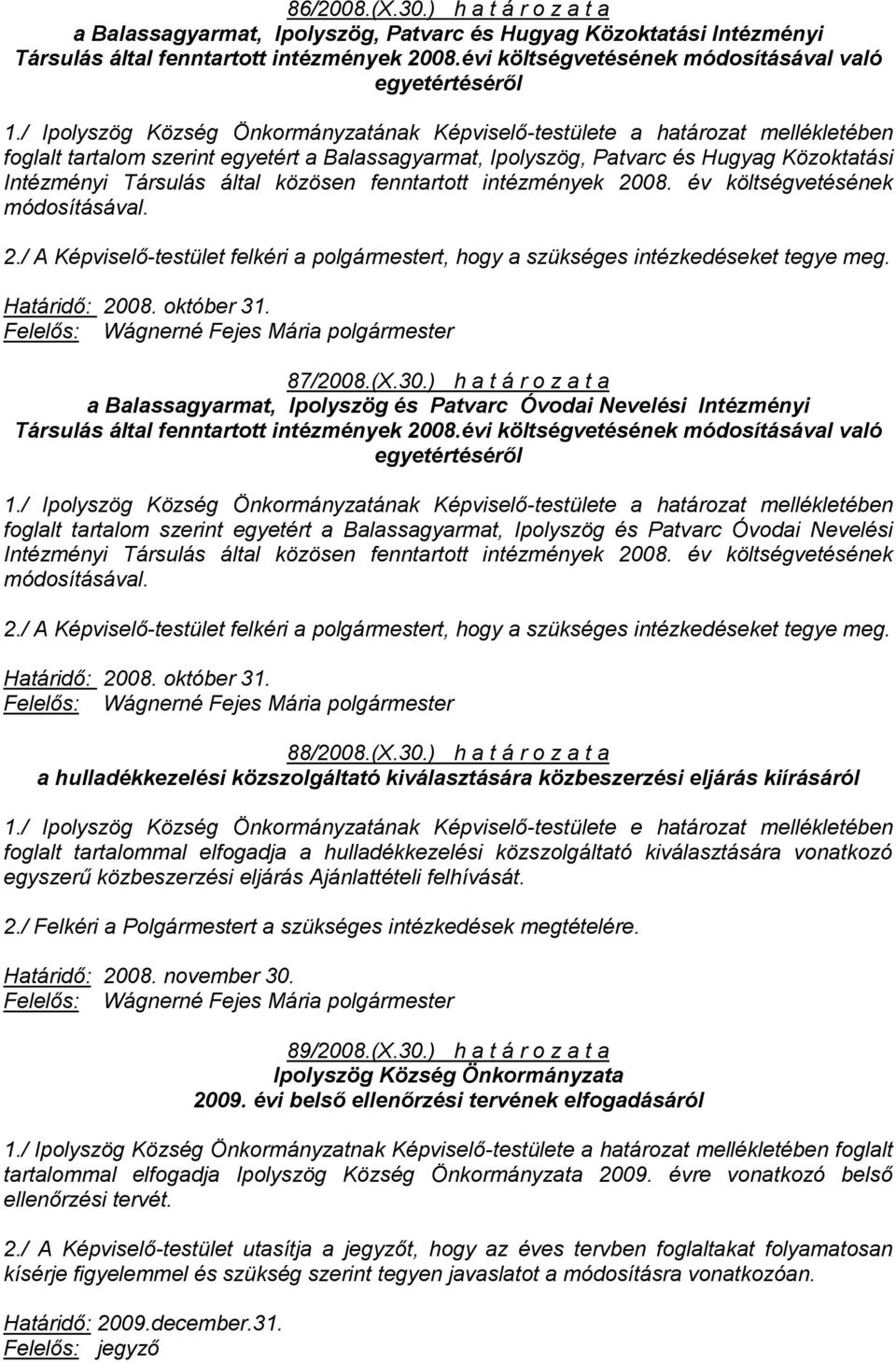 intézmények 2008. év költségvetésének módosításával. 2./ A Képviselő-testület felkéri a polgármestert, hogy a szükséges intézkedéseket tegye meg. Határidő: 2008. október 31. 87/2008.(X.30.