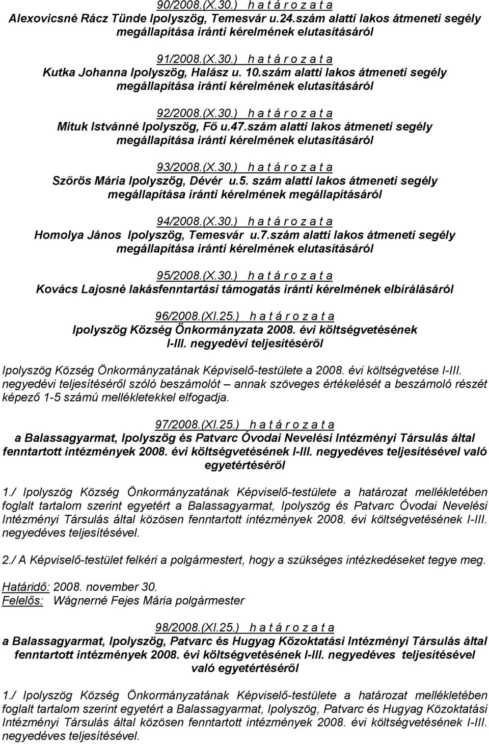 szám alatti lakos átmeneti segély megállapítása iránti kérelmének elutasításáról 93/2008.(X.30.) h a t á r o z a t a Szőrös Mária Ipolyszög, Dévér u.5.