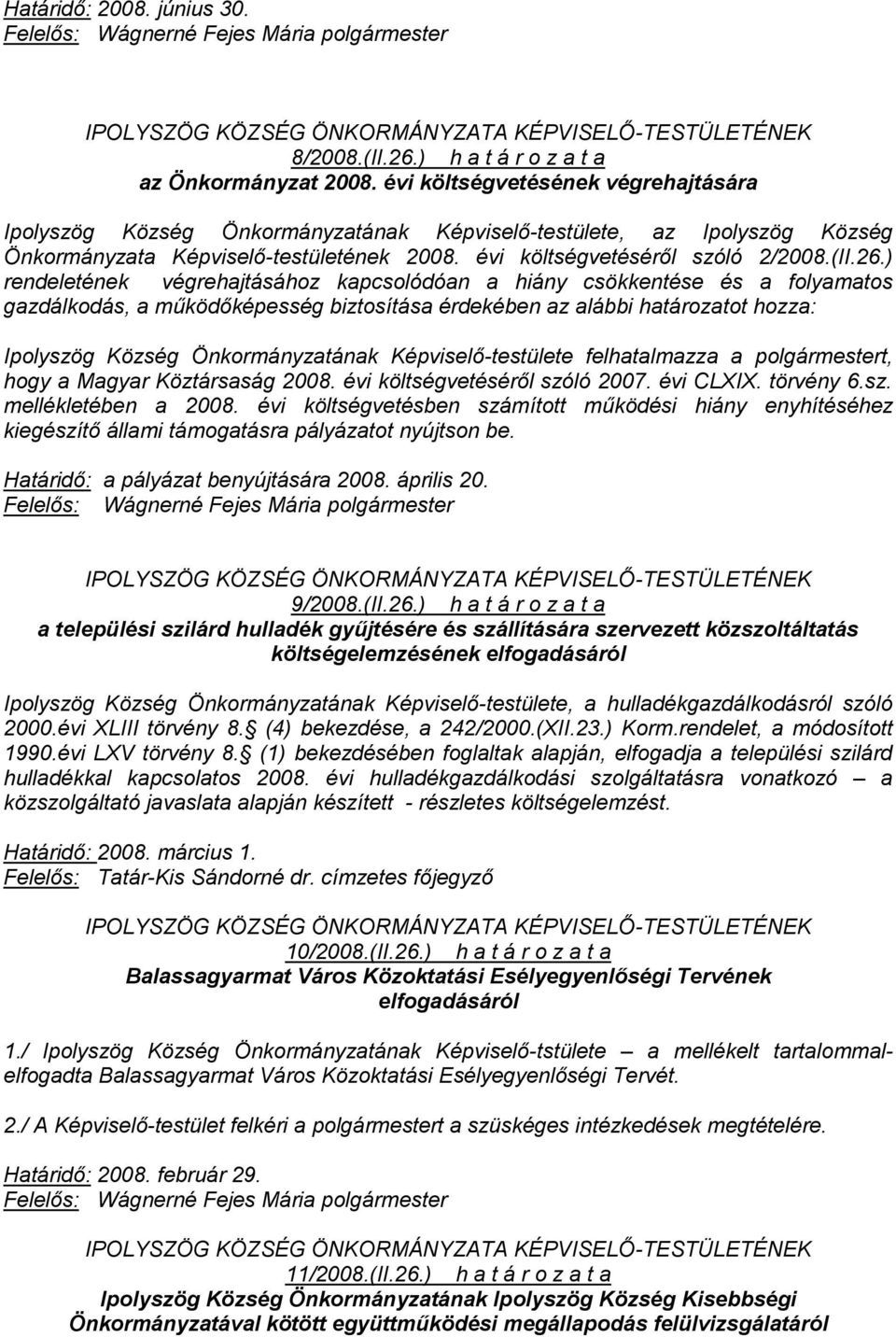 ) rendeletének végrehajtásához kapcsolódóan a hiány csökkentése és a folyamatos gazdálkodás, a működőképesség biztosítása érdekében az alábbi határozatot hozza: Ipolyszög Község Önkormányzatának