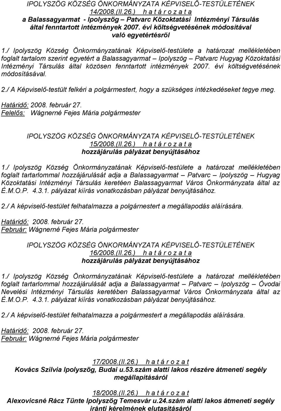 2007. évi költségvetésének módosításával. 2./ A Képviselő-testült felkéri a polgármestert, hogy a szükséges intézkedéseket tegye meg. Határidő: 2008. február 27. 15/2008.(II.26.