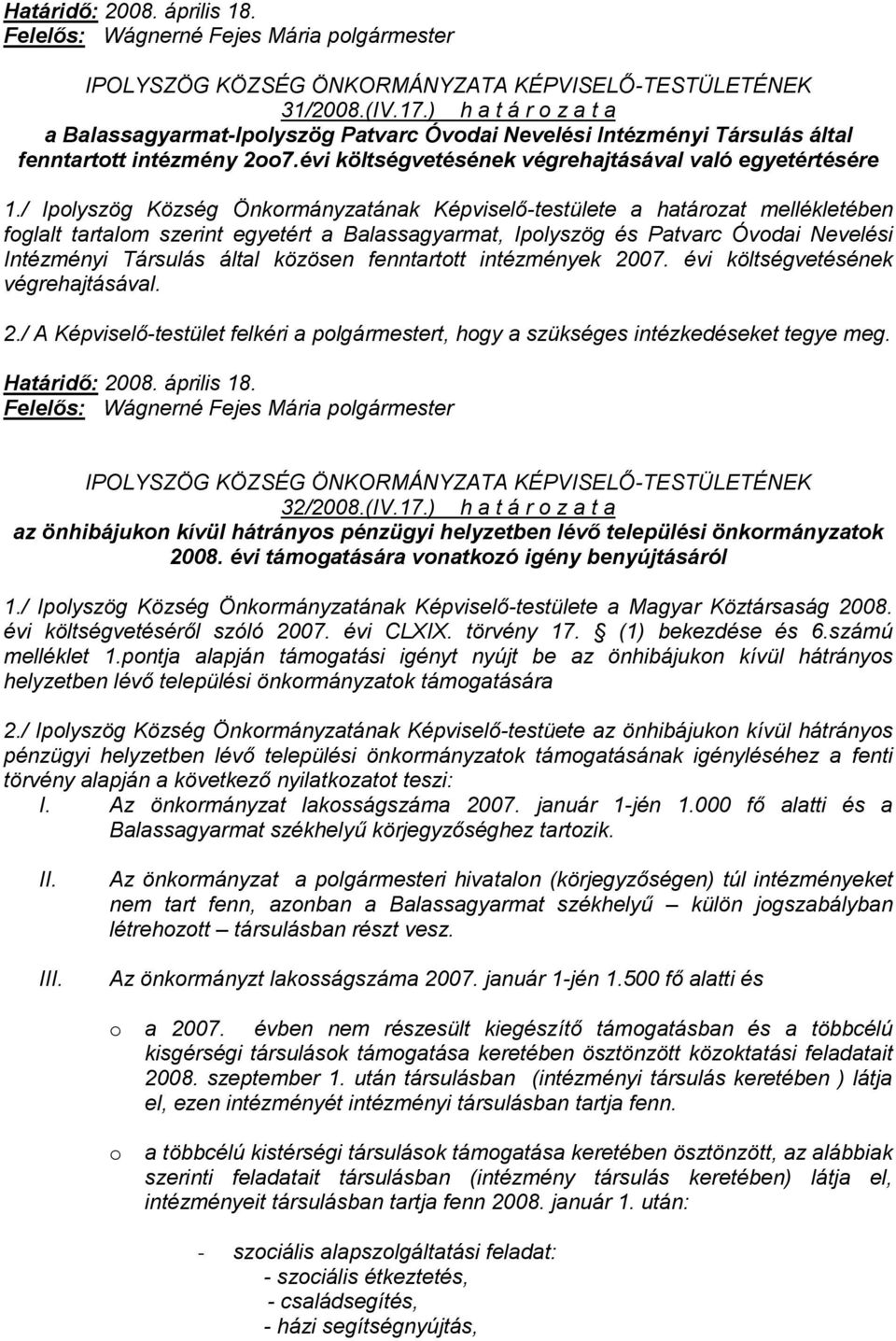 intézmények 2007. évi költségvetésének végrehajtásával. 2./ A Képviselő-testület felkéri a polgármestert, hogy a szükséges intézkedéseket tegye meg. Határidő: 2008. április 18. 32/2008.(IV.17.