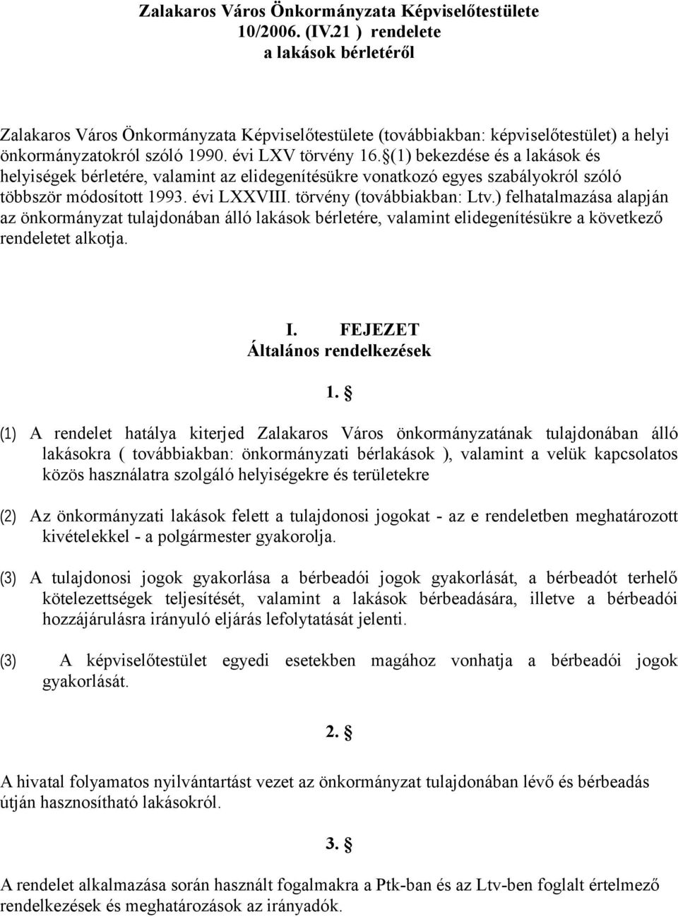 (1) bekezdése és a lakások és helyiségek bérletére, valamint az elidegenítésükre vonatkozó egyes szabályokról szóló többször módosított 1993. évi LXXVIII. törvény (továbbiakban: Ltv.