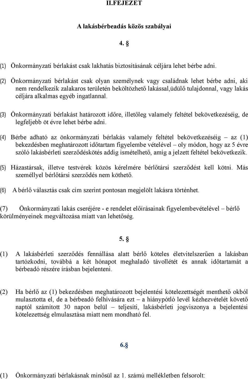 ingatlannal. (3) Önkormányzati bérlakást határozott időre, illetőleg valamely feltétel bekövetkezéséig, de legfeljebb öt évre lehet bérbe adni.