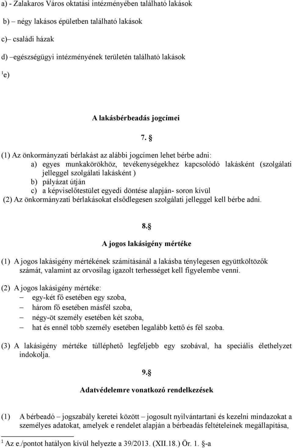 (1) Az önkormányzati bérlakást az alábbi jogcímen lehet bérbe adni: a) egyes munkakörökhöz, tevékenységekhez kapcsolódó lakásként (szolgálati jelleggel szolgálati lakásként ) b) pályázat útján c) a