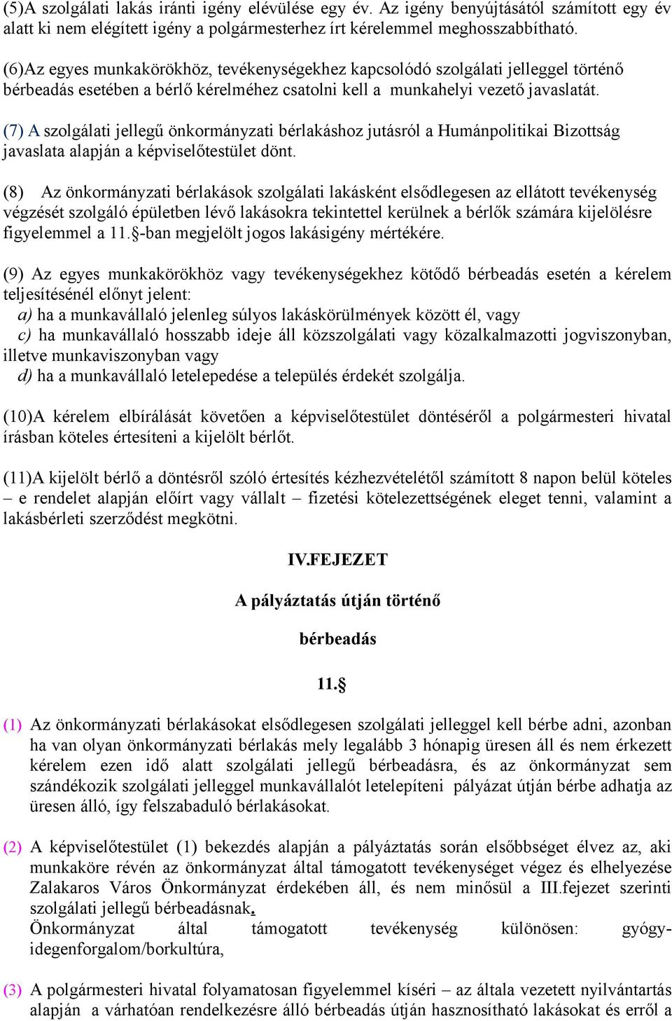 (7) A szolgálati jellegű önkormányzati bérlakáshoz jutásról a Humánpolitikai Bizottság javaslata alapján a képviselőtestület dönt.