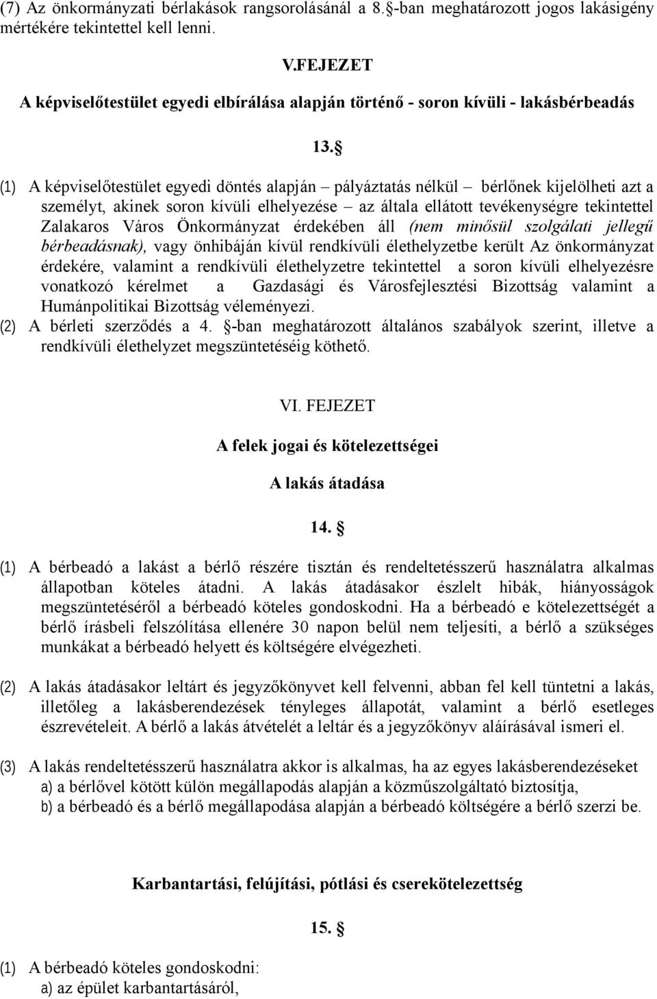 (1) A képviselőtestület egyedi döntés alapján pályáztatás nélkül bérlőnek kijelölheti azt a személyt, akinek soron kívüli elhelyezése az általa ellátott tevékenységre tekintettel Zalakaros Város