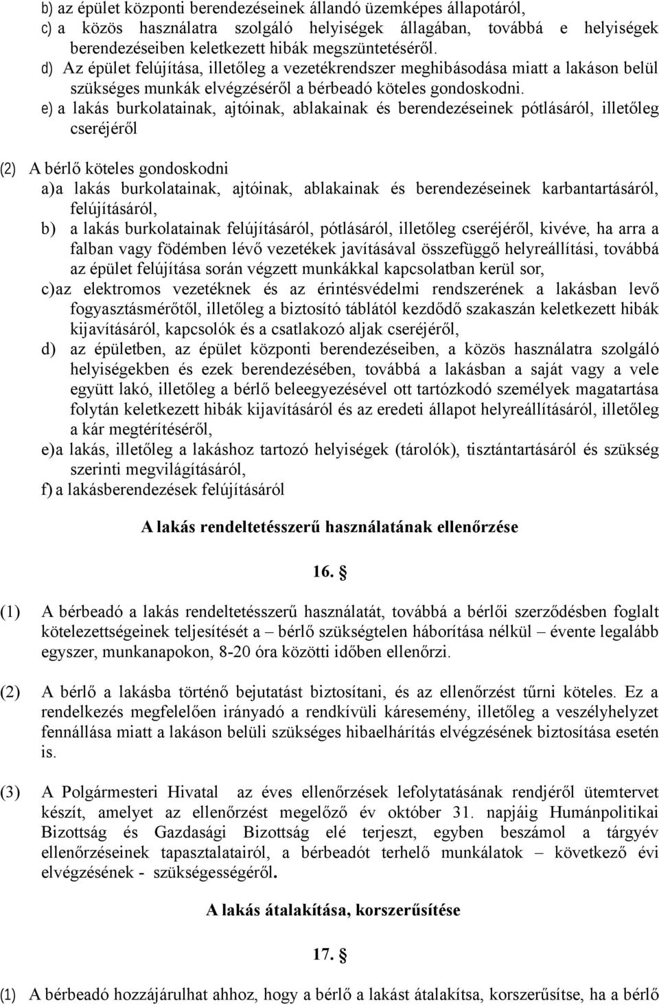 e) a lakás burkolatainak, ajtóinak, ablakainak és berendezéseinek pótlásáról, illetőleg cseréjéről (2) A bérlő köteles gondoskodni a)a lakás burkolatainak, ajtóinak, ablakainak és berendezéseinek