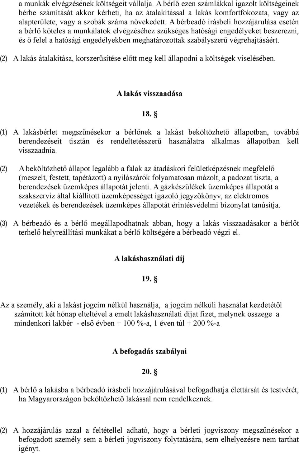 A bérbeadó írásbeli hozzájárulása esetén a bérlő köteles a munkálatok elvégzéséhez szükséges hatósági engedélyeket beszerezni, és ő felel a hatósági engedélyekben meghatározottak szabályszerű