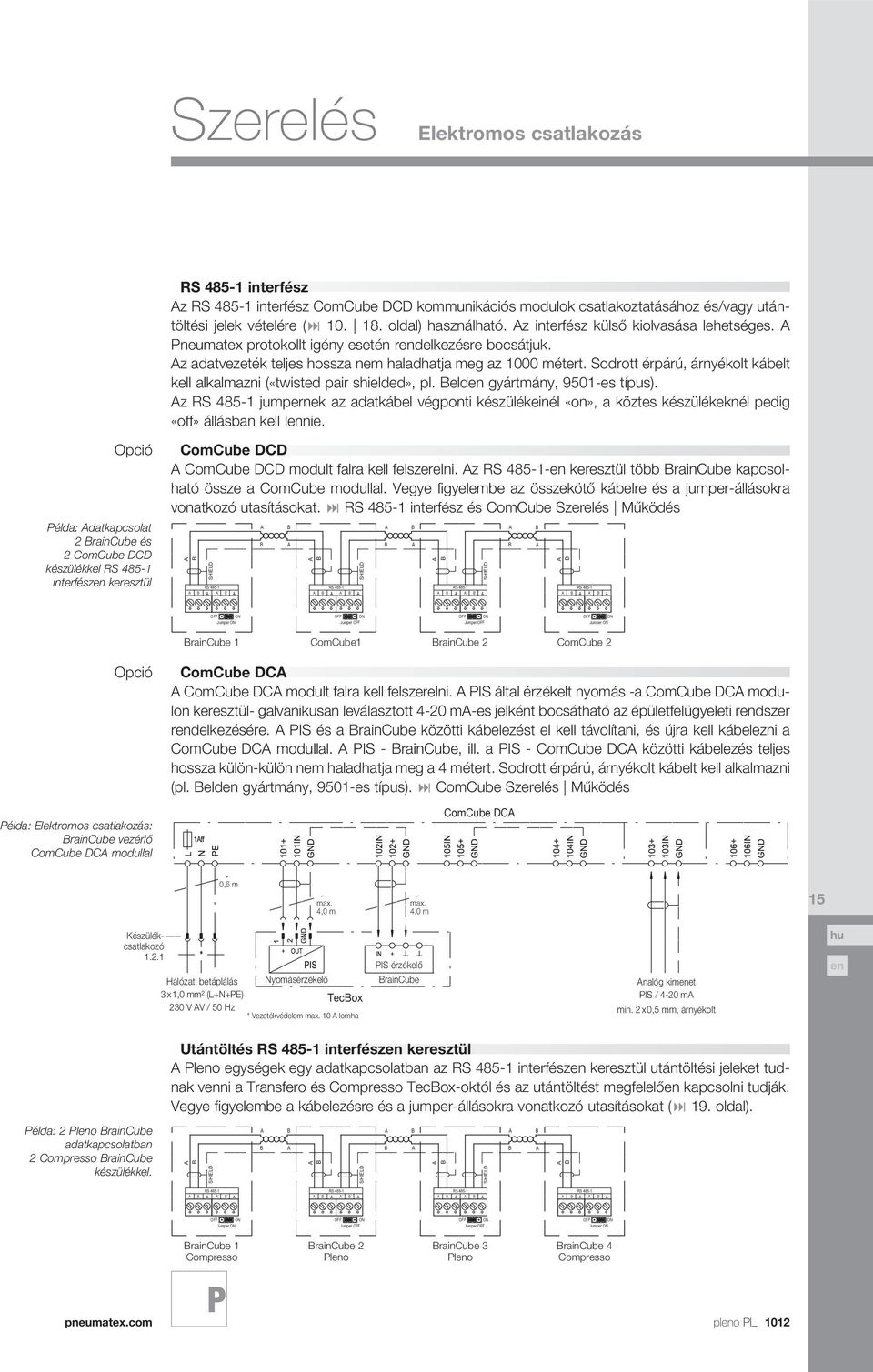 Sodrott érpárú, árnyékolt kábelt kell alkalmazni («twisted pair shielded», pl. eld gyártmány, 9501-es típus).
